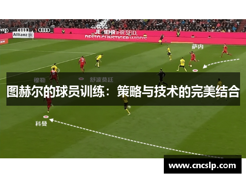 图赫尔的球员训练：策略与技术的完美结合