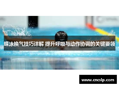 蝶泳换气技巧详解 提升呼吸与动作协调的关键要领