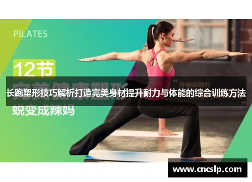 长跑塑形技巧解析打造完美身材提升耐力与体能的综合训练方法