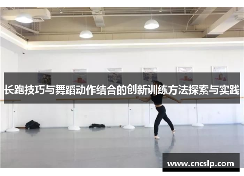 长跑技巧与舞蹈动作结合的创新训练方法探索与实践